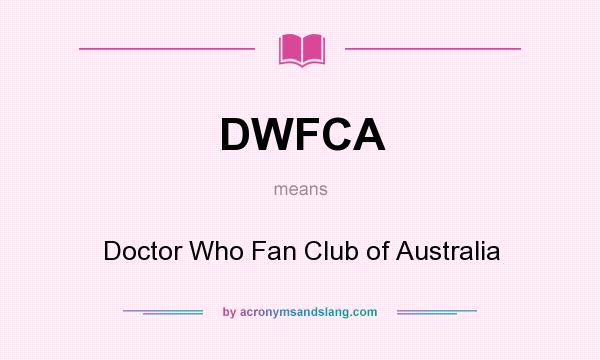 What does DWFCA mean? It stands for Doctor Who Fan Club of Australia