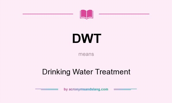 What does DWT mean? It stands for Drinking Water Treatment