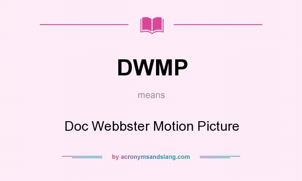 What does DWMP mean? It stands for Doc Webbster Motion Picture