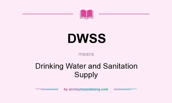 What does DWSS mean? It stands for Drinking Water and Sanitation Supply