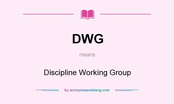 What does DWG mean? It stands for Discipline Working Group