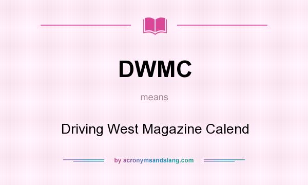 What does DWMC mean? It stands for Driving West Magazine Calend