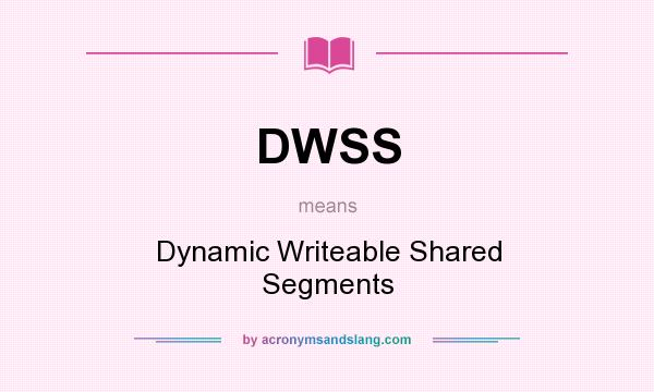 What does DWSS mean? It stands for Dynamic Writeable Shared Segments