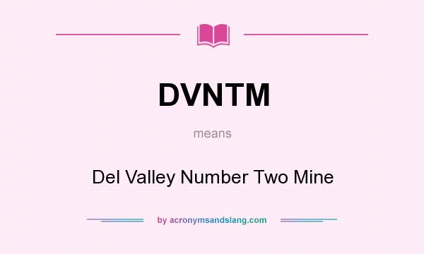 What does DVNTM mean? It stands for Del Valley Number Two Mine