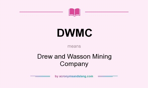 What does DWMC mean? It stands for Drew and Wasson Mining Company