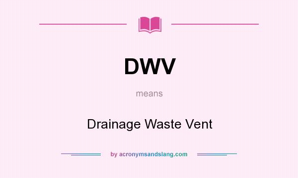 What does DWV mean? It stands for Drainage Waste Vent