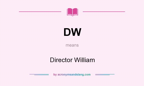 What does DW mean? It stands for Director William