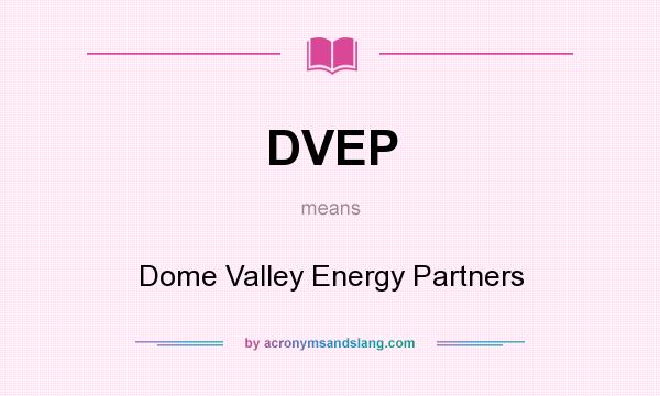 What does DVEP mean? It stands for Dome Valley Energy Partners