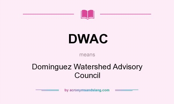 What does DWAC mean? It stands for Dominguez Watershed Advisory Council