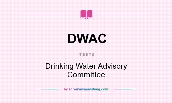 What does DWAC mean? It stands for Drinking Water Advisory Committee