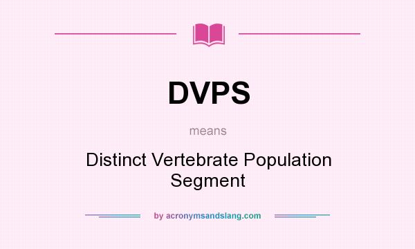 What does DVPS mean? It stands for Distinct Vertebrate Population Segment