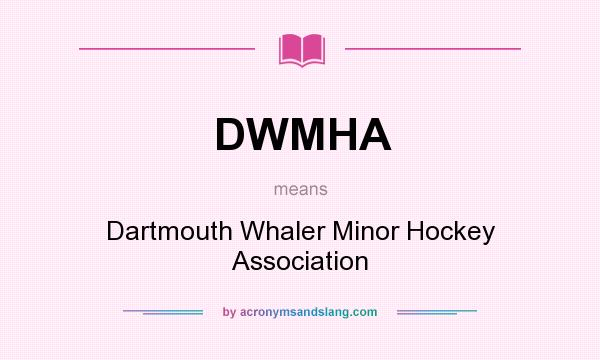 What does DWMHA mean? It stands for Dartmouth Whaler Minor Hockey Association