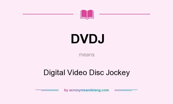What does DVDJ mean? It stands for Digital Video Disc Jockey