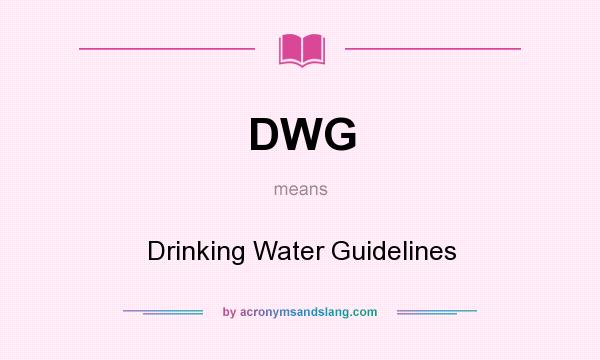 What does DWG mean? It stands for Drinking Water Guidelines