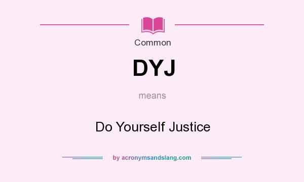 What does DYJ mean? It stands for Do Yourself Justice