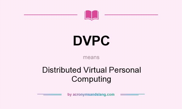 What does DVPC mean? It stands for Distributed Virtual Personal Computing