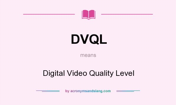 What does DVQL mean? It stands for Digital Video Quality Level