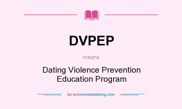 What does DVPEP mean? It stands for Dating Violence Prevention Education Program