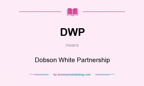 What does DWP mean? It stands for Dobson White Partnership