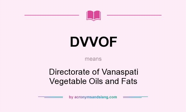 What does DVVOF mean? It stands for Directorate of Vanaspati Vegetable Oils and Fats