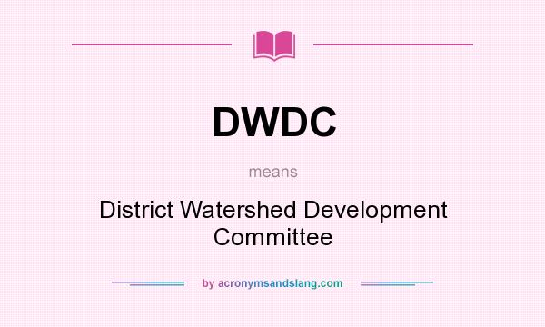 What does DWDC mean? It stands for District Watershed Development Committee