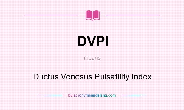 What does DVPI mean? It stands for Ductus Venosus Pulsatility Index