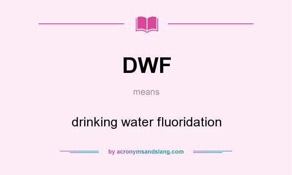 What does DWF mean? It stands for drinking water fluoridation