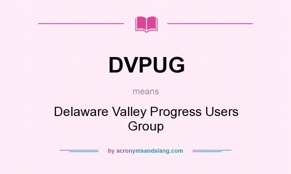 What does DVPUG mean? It stands for Delaware Valley Progress Users Group