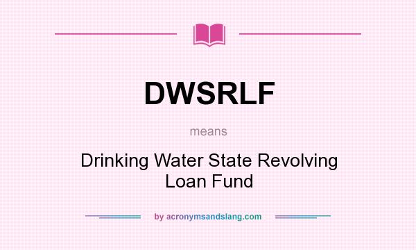 What does DWSRLF mean? It stands for Drinking Water State Revolving Loan Fund