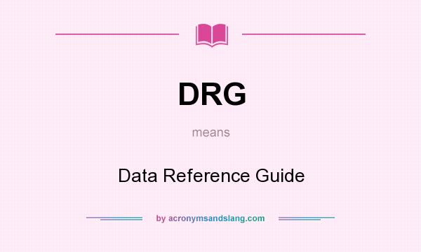What does DRG mean? It stands for Data Reference Guide