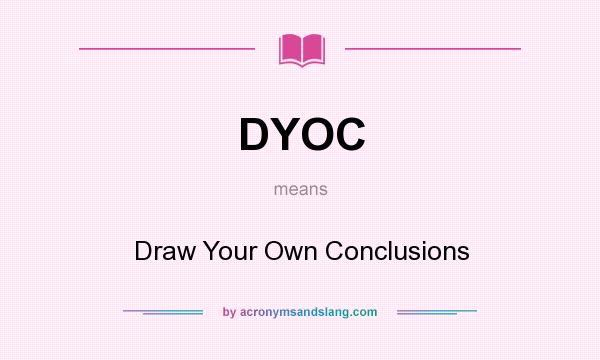 What does DYOC mean? It stands for Draw Your Own Conclusions