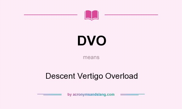 What does DVO mean? It stands for Descent Vertigo Overload
