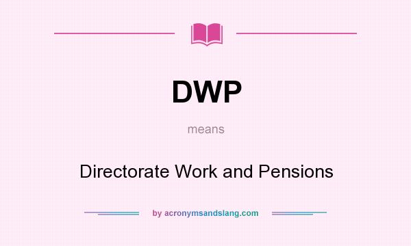 What does DWP mean? It stands for Directorate Work and Pensions