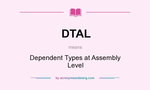 What does DTAL mean? It stands for Dependent Types at Assembly Level