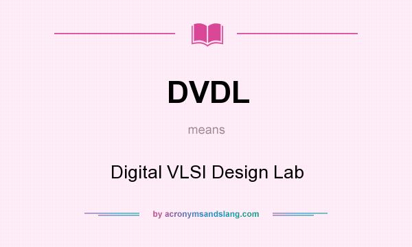 What does DVDL mean? It stands for Digital VLSI Design Lab