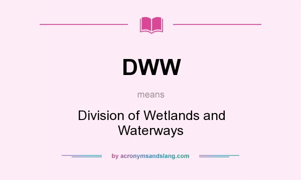 What does DWW mean? It stands for Division of Wetlands and Waterways