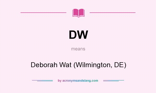 What does DW mean? It stands for Deborah Wat (Wilmington, DE)
