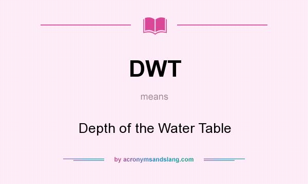 What does DWT mean? It stands for Depth of the Water Table