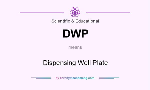 What does DWP mean? It stands for Dispensing Well Plate