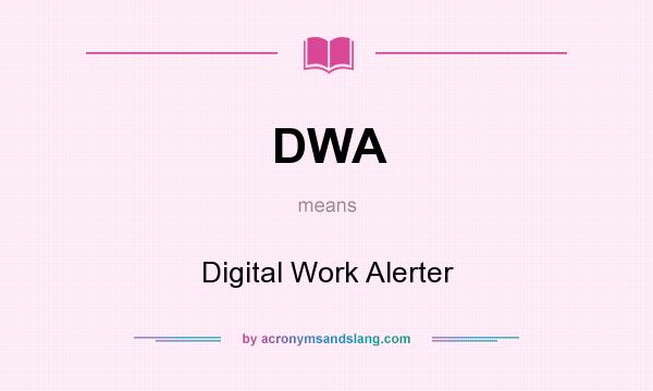 What does DWA mean? It stands for Digital Work Alerter