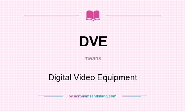 What does DVE mean? It stands for Digital Video Equipment