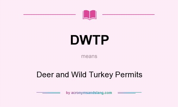 What does DWTP mean? It stands for Deer and Wild Turkey Permits