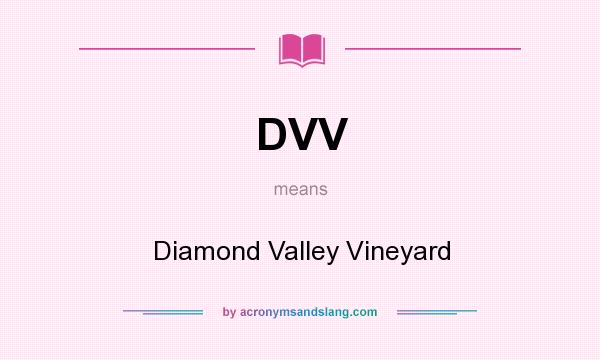 What does DVV mean? It stands for Diamond Valley Vineyard