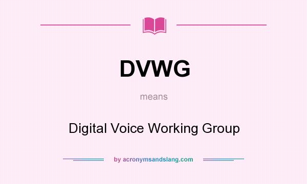 What does DVWG mean? It stands for Digital Voice Working Group