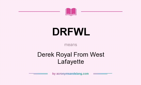 What does DRFWL mean? It stands for Derek Royal From West Lafayette