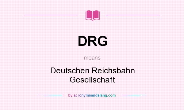 What does DRG mean? It stands for Deutschen Reichsbahn Gesellschaft