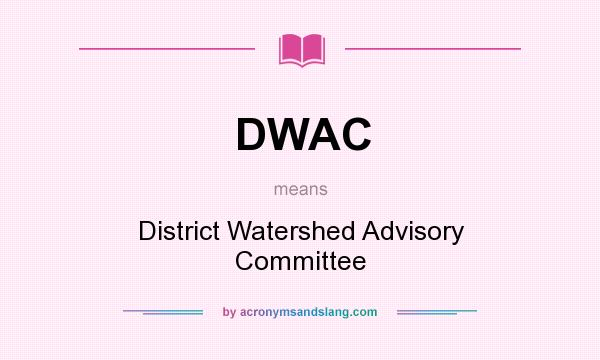 What does DWAC mean? It stands for District Watershed Advisory Committee