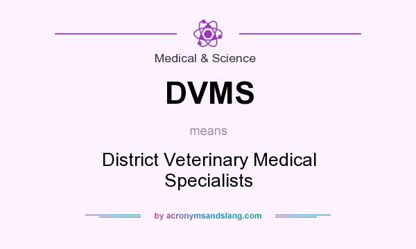 What does DVMS mean? It stands for District Veterinary Medical Specialists