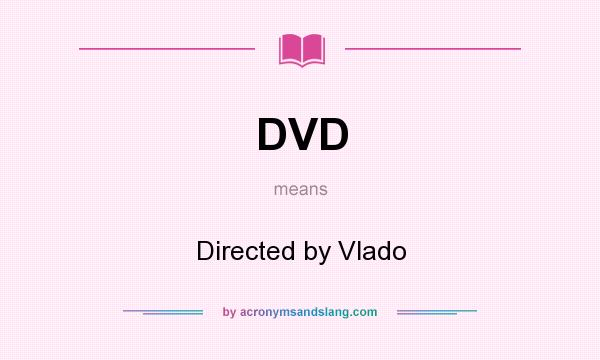 What does DVD mean? It stands for Directed by Vlado