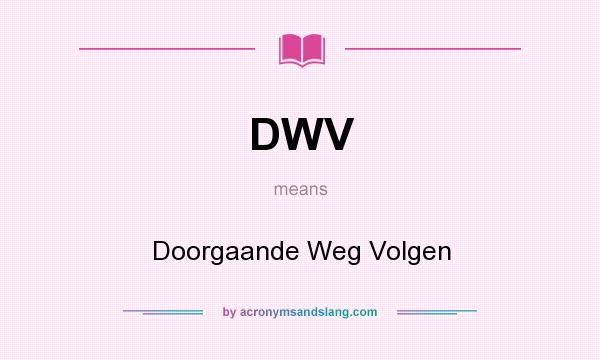 What does DWV mean? It stands for Doorgaande Weg Volgen
